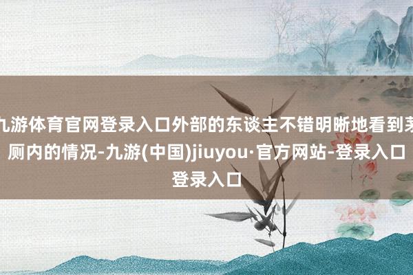 九游体育官网登录入口外部的东谈主不错明晰地看到茅厕内的情况-九游(中国)jiuyou·官方网站-登录入口