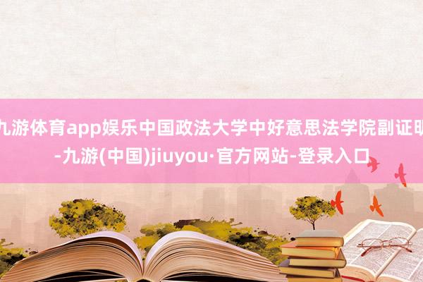 九游体育app娱乐中国政法大学中好意思法学院副证明-九游(中国)jiuyou·官方网站-登录入口