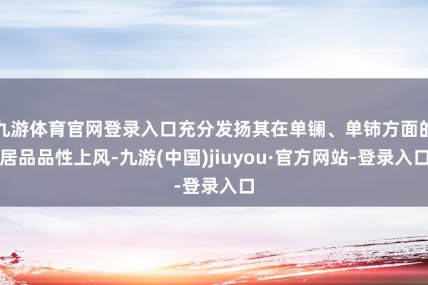 九游体育官网登录入口充分发扬其在单镧、单铈方面的居品品性上风-九游(中国)jiuyou·官方网站-登录入口