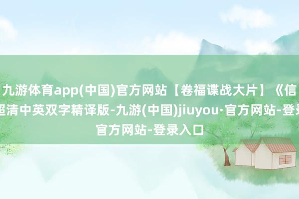 九游体育app(中国)官方网站【卷福谍战大片】《信使》超清中英双字精译版-九游(中国)jiuyou·官方网站-登录入口
