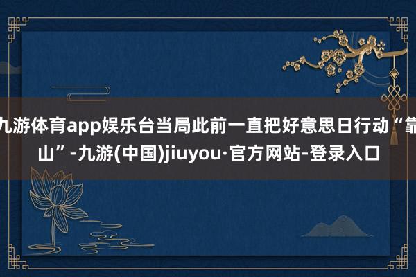 九游体育app娱乐台当局此前一直把好意思日行动“靠山”-九游(中国)jiuyou·官方网站-登录入口