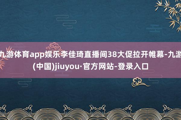 九游体育app娱乐李佳琦直播间38大促拉开帷幕-九游(中国)jiuyou·官方网站-登录入口