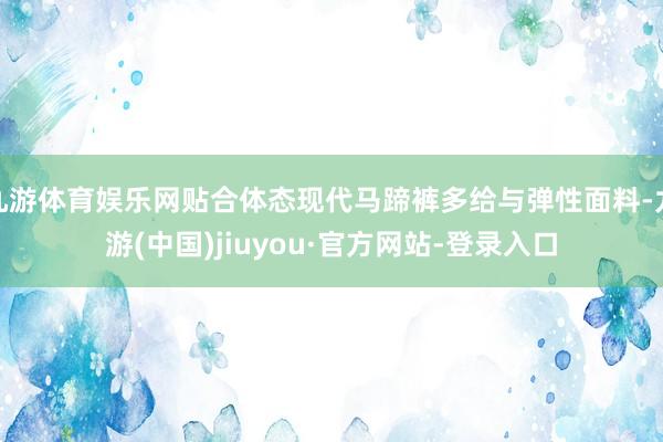 九游体育娱乐网贴合体态现代马蹄裤多给与弹性面料-九游(中国)jiuyou·官方网站-登录入口